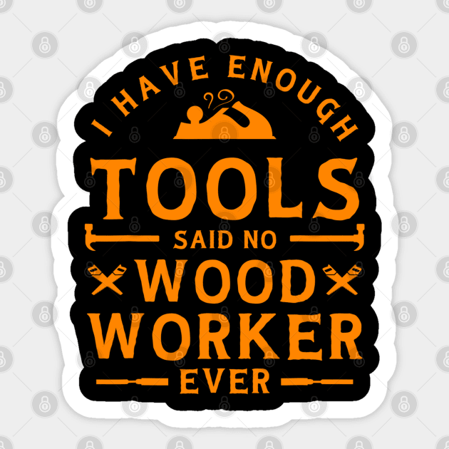 I have Enough Tools Said No Woodworker Ever - Woodworking Sticker by cedricchungerxc